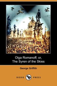 George Griffith - «Olga Romanoff; Or, the Syren of the Skies (Dodo Press)»