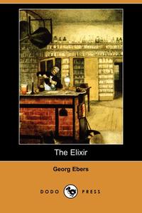 Georg Ebers - «The Elixir (Dodo Press)»