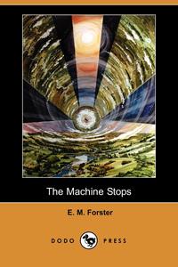 E. M. Forster - «The Machine Stops (Dodo Press)»
