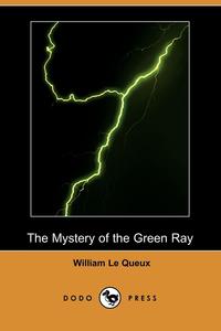 William Le Queux - «The Mystery of the Green Ray (Dodo Press)»