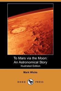 Mark Wicks - «To Mars Via the Moon»