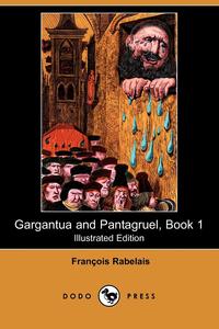 Francois Rabelais - «Gargantua and Pantagruel, Book 1 (Illustrated Edition) (Dodo Press)»