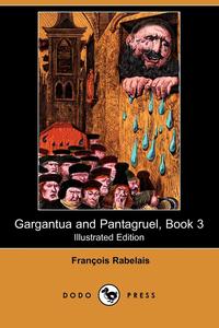 Francois Rabelais - «Gargantua and Pantagruel, Book 3 (Illustrated Edition) (Dodo Press)»
