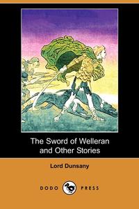 Edward John Moreton Dunsany - «The Sword of Welleran and Other Stories (Dodo Press)»