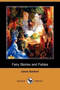 James Baldwin - «Fairy Stories and Fables (Dodo Press)»