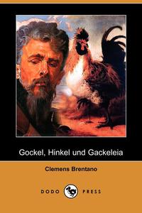 Clemens Brentano - «Gockel, Hinkel Und Gackeleia (Dodo Press)»