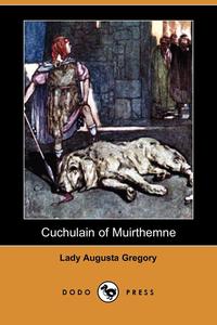 Lady Augusta Gregory - «Cuchulain of Muirthemne (Dodo Press)»