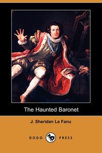 Joseph Sheridan Le Fanu - «The Haunted Baronet (Dodo Press)»