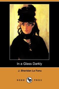 Joseph Sheridan Le Fanu - «In a Glass Darkly (Dodo Press)»