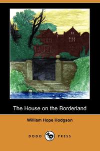 William Hope Hodgson - «The House on the Borderland (Dodo Press)»