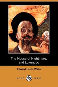Edward Lucas White - «The House of Nightmare, and Lukundoo (Dodo Press)»