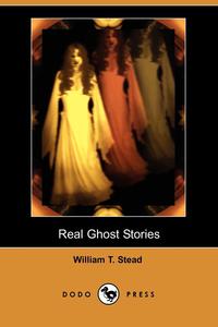 William Thomas Stead - «Real Ghost Stories (Dodo Press)»