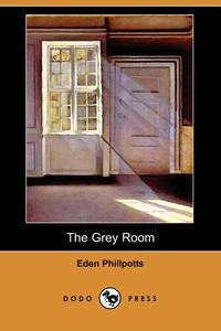 Eden Phillpotts - «The Grey Room (Dodo Press)»