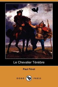 Paul Feval - «Le Chevalier Tnbre (Dodo Press)»