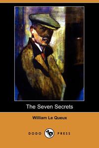 William Le Queux - «The Seven Secrets (Dodo Press)»