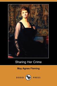May Agnes Fleming - «Sharing Her Crime (Dodo Press)»