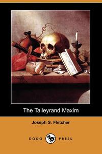 Joseph S. Fletcher - «The Talleyrand Maxim (Dodo Press)»