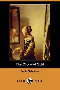 Emile Gaboriau - «The Clique of Gold (Dodo Press)»