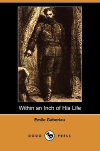 Emile Gaboriau - «Within an Inch of His Life (Dodo Press)»