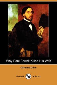 Caroline Clive - «Why Paul Ferroll Killed His Wife (Dodo Press)»