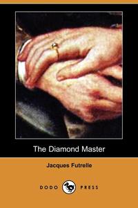 Jacques Futrelle - «The Diamond Master (Dodo Press)»