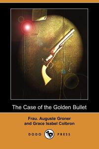 Frau Auguste Groner - «The Case of the Golden Bullet (Dodo Press)»