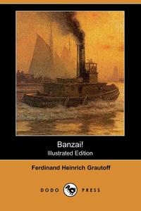 Ferdinand Heinrich Grautoff - «Banzai! (Illustrated Edition) (Dodo Press)»