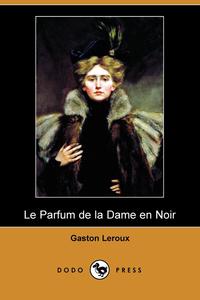 Gaston Leroux - «Le Parfum de La Dame En Noir (Dodo Press)»