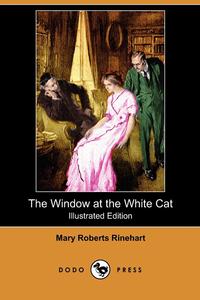 Mary Roberts Rinehart - «The Window at the White Cat (Illustrated Edition) (Dodo Press)»