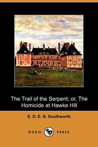 The Trail of the Serpent; Or, the Homicide at Hawke Hill (Dodo Press)