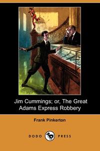 Frank Pinkerton - «Jim Cummings; Or, the Great Adams Express Robbery (Dodo Press)»