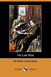 Doyle Arthur Conan - «His Last Bow (Dodo Press)»