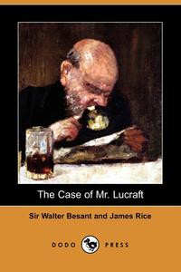 Walter Besant - «The Case of Mr. Lucraft (Dodo Press)»