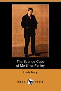 Louis Tracy - «The Strange Case of Mortimer Fenley (Dodo Press)»
