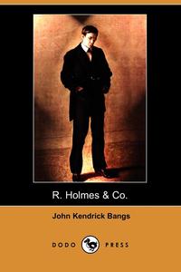John Kendrick Bangs - «R. Holmes & Co. (Dodo Press)»