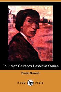 Ernest Bramah - «Four Max Carrados Detective Stories (Dodo Press)»