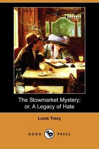 Louis Tracy - «The Stowmarket Mystery; Or, a Legacy of Hate (Dodo Press)»