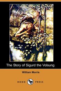William Morris - «The Story of Sigurd the Volsung (Dodo Press)»