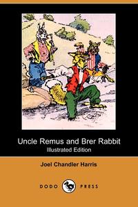 Joel Chandler Harris - «Uncle Remus and Brer Rabbit (Illustrated Edition) (Dodo Press)»