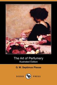 The Art of Perfumery (Illustrated Edition) (Dodo Press)