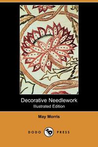 May Morris - «Decorative Needlework (Illustrated Edition) (Dodo Press)»