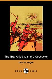 Clair W. Hayes - «The Boy Allies with the Cossacks (Dodo Press)»