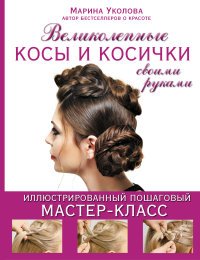 Марина Уколова - «Великолепные косы и косички своими руками»