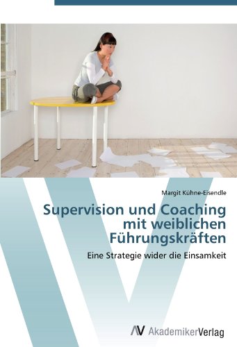 Supervision und Coaching mit weiblichen Fuhrungskraften: Eine Strategie wider die Einsamkeit (German Edition)