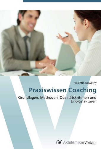 Praxiswissen Coaching: Grundlagen, Methoden, Qualitatskriterien und Erfolgsfaktoren (German Edition)
