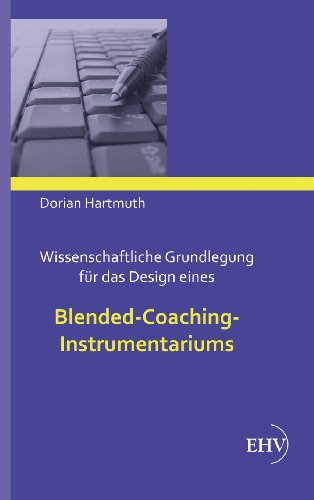 Wissenschaftliche Grundlegung fur das Design eines Blended-Coaching-Instrumentariums (German Edition)