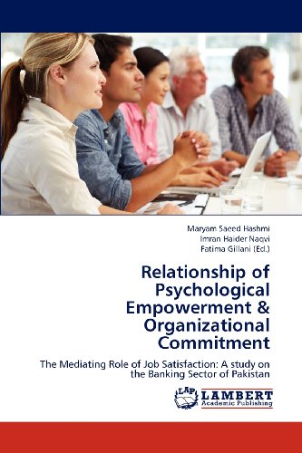 Relationship of Psychological Empowerment & Organizational Commitment: The Mediating Role of Job Satisfaction: A study on the Banking Sector of Pakistan