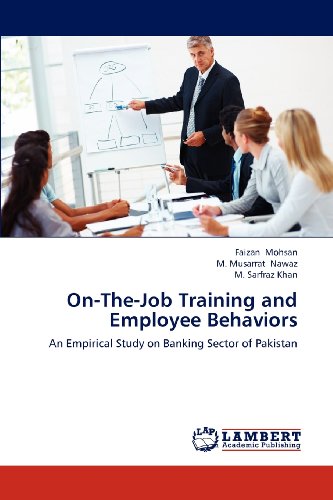 Faizan Mohsan, M. Musarrat Nawaz, M. Sarfraz Khan - «On-The-Job Training and Employee Behaviors: An Empirical Study on Banking Sector of Pakistan»