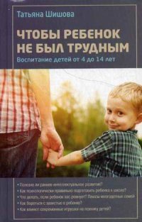 Т. Л. Шишова - «Чтобы ребенок не был трудным. Воспитание детей от 4 до 14 лет. Шишова Т.Л»