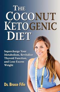 Bruce Fife - «The Coconut Ketogenic Diet»